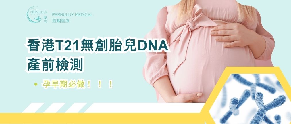 孕早期必做！ ！ ！ 香港T21無創胎兒DNA產前檢測