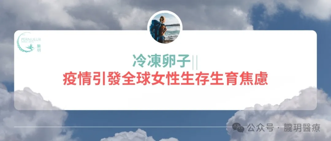 冷凍卵子||一疫情引發全球女性生存生育焦慮~